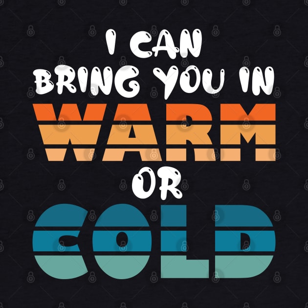 i can bring you in warm or cold by teestaan